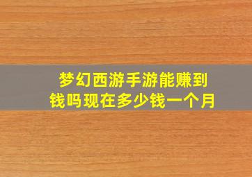 梦幻西游手游能赚到钱吗现在多少钱一个月