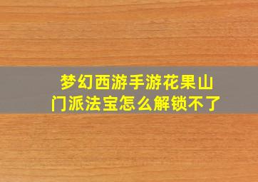 梦幻西游手游花果山门派法宝怎么解锁不了