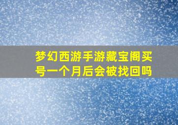 梦幻西游手游藏宝阁买号一个月后会被找回吗