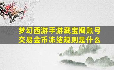 梦幻西游手游藏宝阁账号交易金币冻结规则是什么