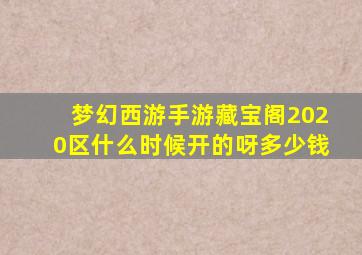 梦幻西游手游藏宝阁2020区什么时候开的呀多少钱