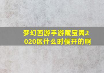 梦幻西游手游藏宝阁2020区什么时候开的啊