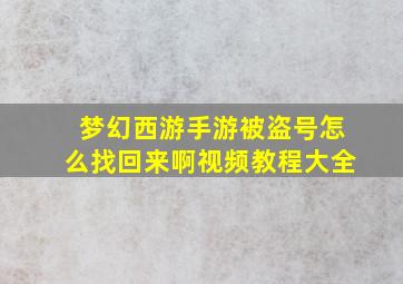 梦幻西游手游被盗号怎么找回来啊视频教程大全