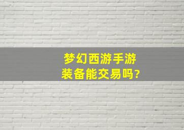 梦幻西游手游装备能交易吗?