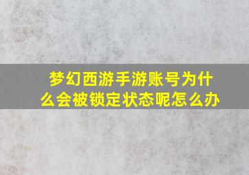 梦幻西游手游账号为什么会被锁定状态呢怎么办