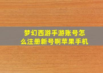 梦幻西游手游账号怎么注册新号啊苹果手机