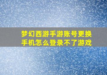 梦幻西游手游账号更换手机怎么登录不了游戏