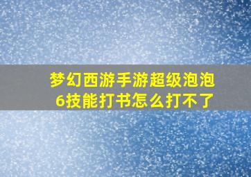 梦幻西游手游超级泡泡6技能打书怎么打不了