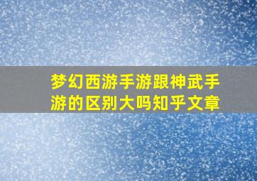 梦幻西游手游跟神武手游的区别大吗知乎文章