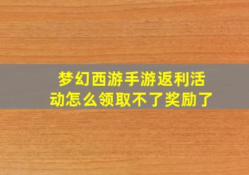 梦幻西游手游返利活动怎么领取不了奖励了