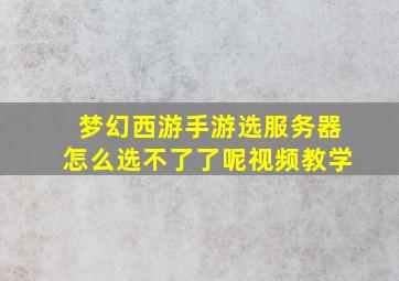 梦幻西游手游选服务器怎么选不了了呢视频教学