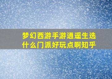 梦幻西游手游逍遥生选什么门派好玩点啊知乎