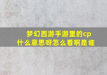 梦幻西游手游里的cp什么意思呀怎么看啊是谁