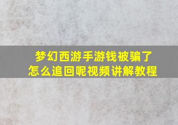 梦幻西游手游钱被骗了怎么追回呢视频讲解教程