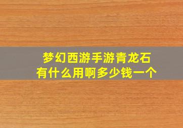 梦幻西游手游青龙石有什么用啊多少钱一个