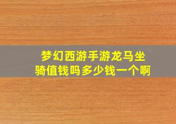 梦幻西游手游龙马坐骑值钱吗多少钱一个啊