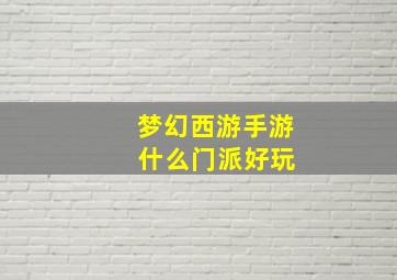 梦幻西游手游 什么门派好玩