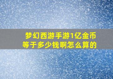 梦幻西游手游1亿金币等于多少钱啊怎么算的