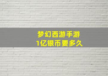 梦幻西游手游1亿银币要多久