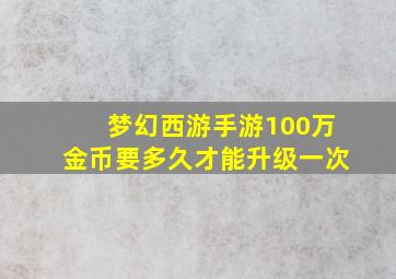 梦幻西游手游100万金币要多久才能升级一次