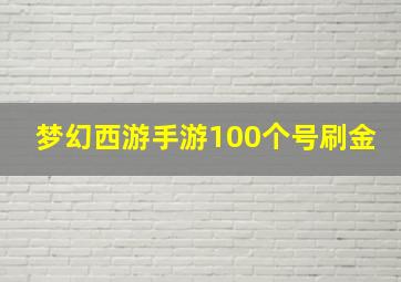 梦幻西游手游100个号刷金