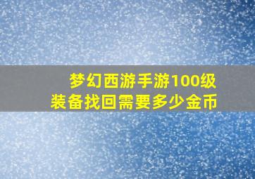 梦幻西游手游100级装备找回需要多少金币