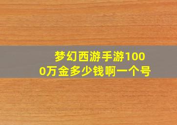 梦幻西游手游1000万金多少钱啊一个号