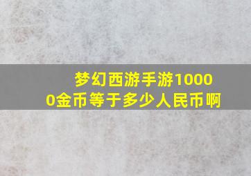 梦幻西游手游10000金币等于多少人民币啊