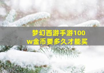 梦幻西游手游100w金币要多久才能买