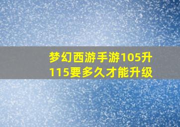 梦幻西游手游105升115要多久才能升级