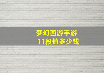 梦幻西游手游11段值多少钱