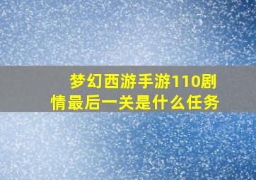 梦幻西游手游110剧情最后一关是什么任务