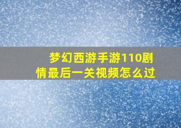 梦幻西游手游110剧情最后一关视频怎么过