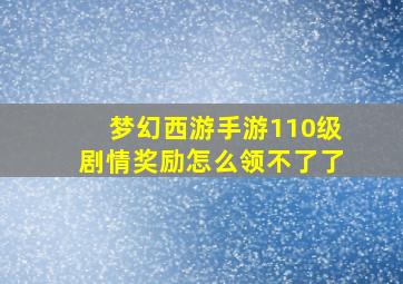 梦幻西游手游110级剧情奖励怎么领不了了