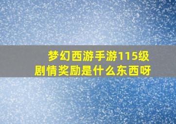 梦幻西游手游115级剧情奖励是什么东西呀