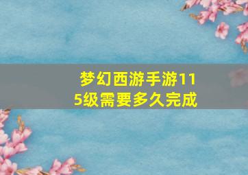 梦幻西游手游115级需要多久完成