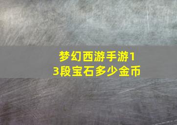 梦幻西游手游13段宝石多少金币