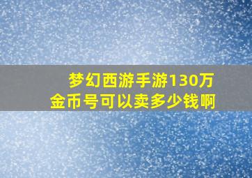 梦幻西游手游130万金币号可以卖多少钱啊