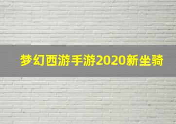 梦幻西游手游2020新坐骑