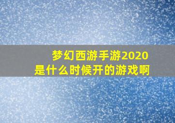 梦幻西游手游2020是什么时候开的游戏啊