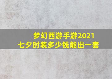 梦幻西游手游2021七夕时装多少钱能出一套