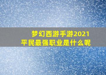 梦幻西游手游2021平民最强职业是什么呢