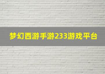 梦幻西游手游233游戏平台