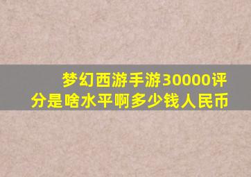 梦幻西游手游30000评分是啥水平啊多少钱人民币