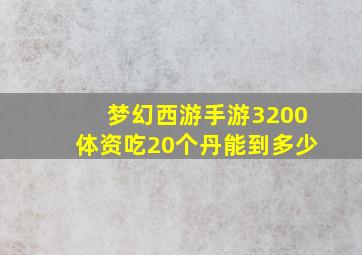 梦幻西游手游3200体资吃20个丹能到多少