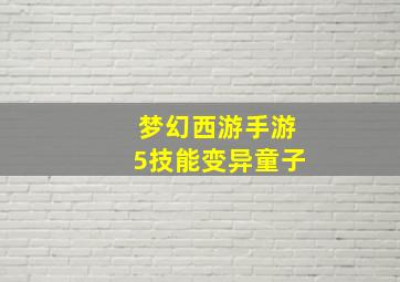 梦幻西游手游5技能变异童子