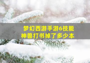 梦幻西游手游6技能神兽打书掉了多少本