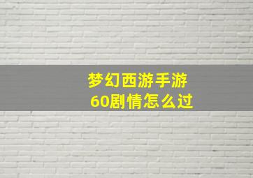 梦幻西游手游60剧情怎么过