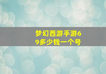 梦幻西游手游69多少钱一个号