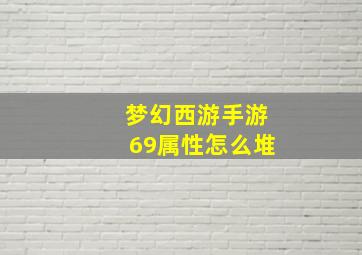 梦幻西游手游69属性怎么堆